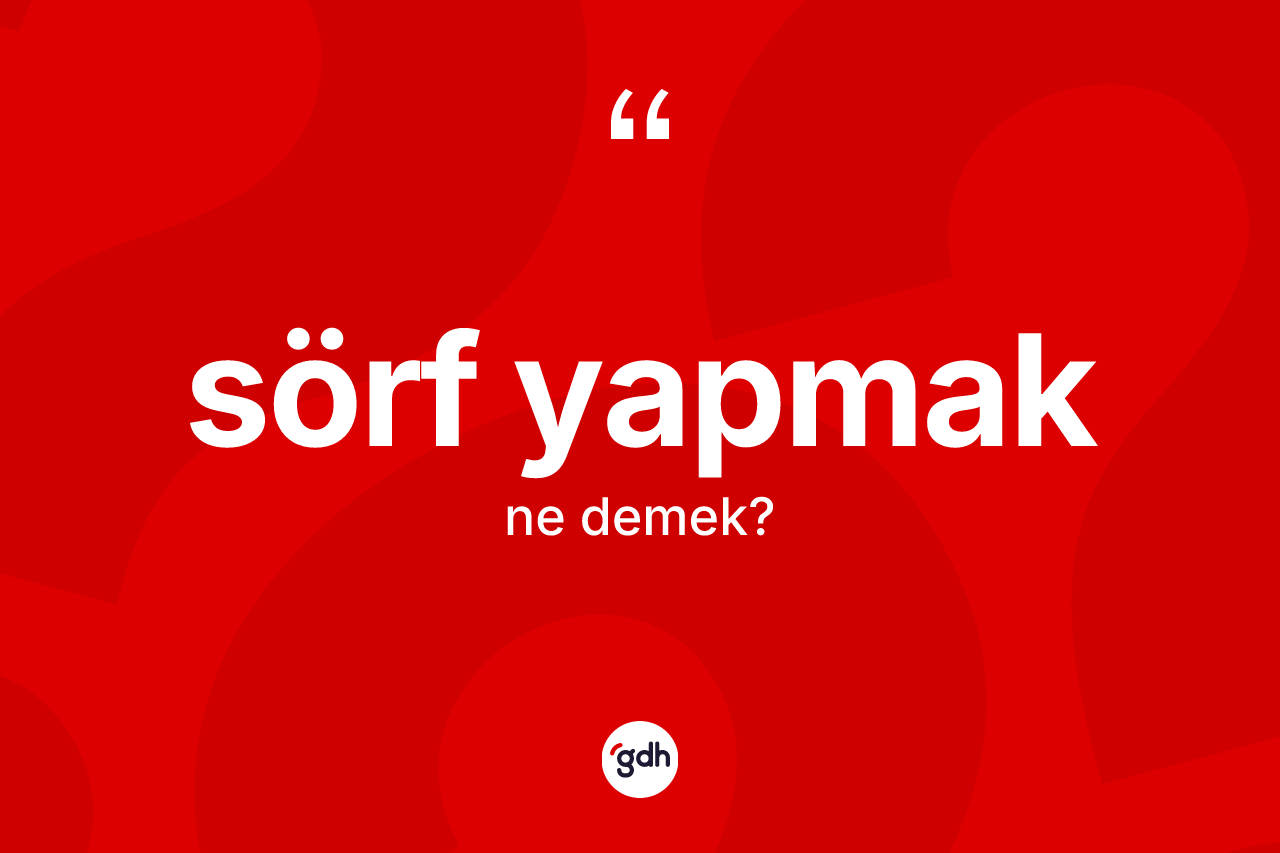 Sörf yapmak ifadesinin kısaca tanımı nedir?
