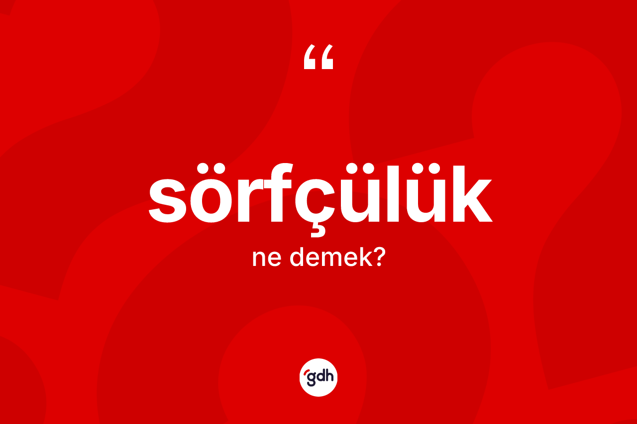 Sörfçülük kelimesinin tanımı nedir? Sörfçülüğün sözlükteki anlamı nedir?
