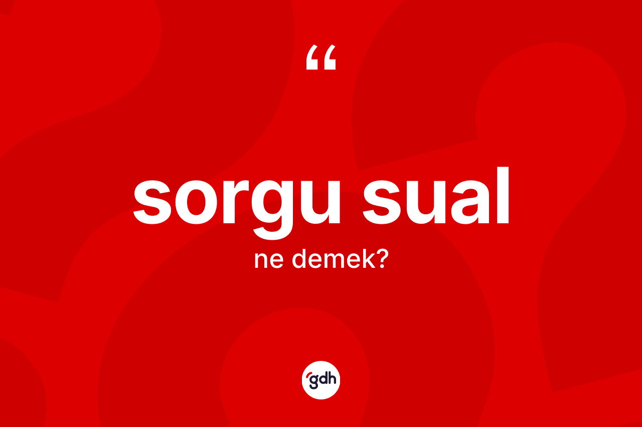Sorgu sual kelimesi ne demek?