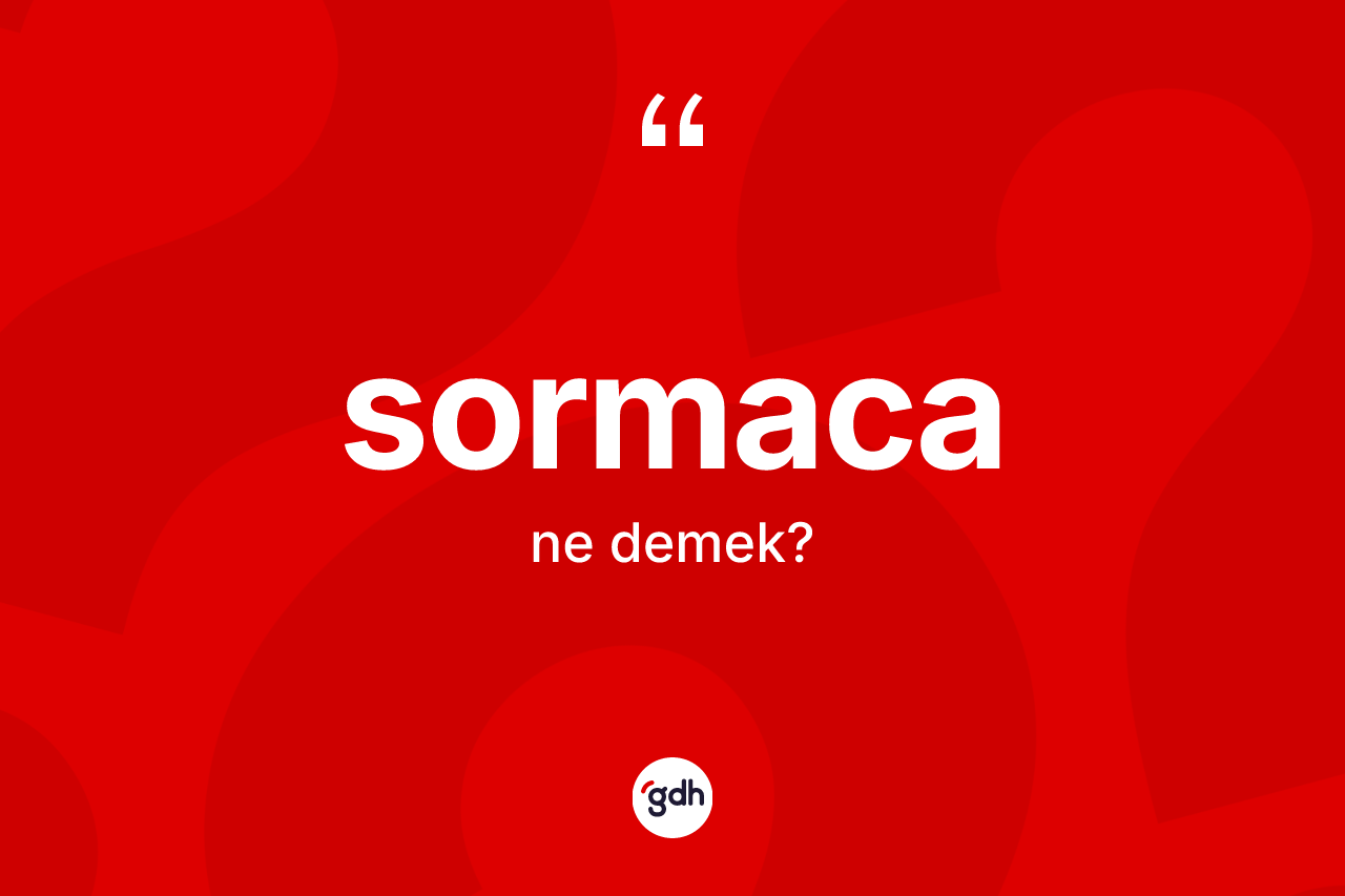 Sormaca kelimesinin anlamı nedir?
