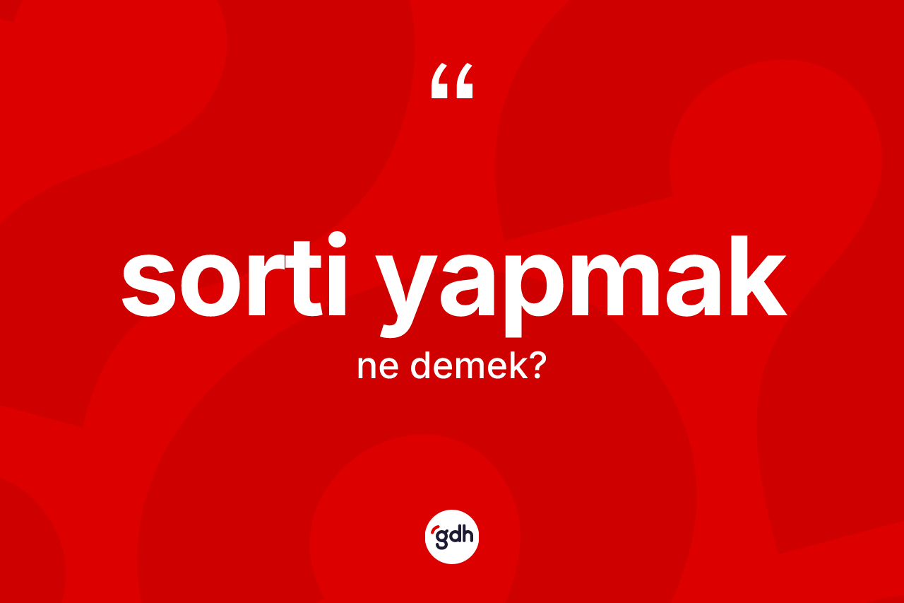 Sorti yapmak ifadesinin tanımı nedir?