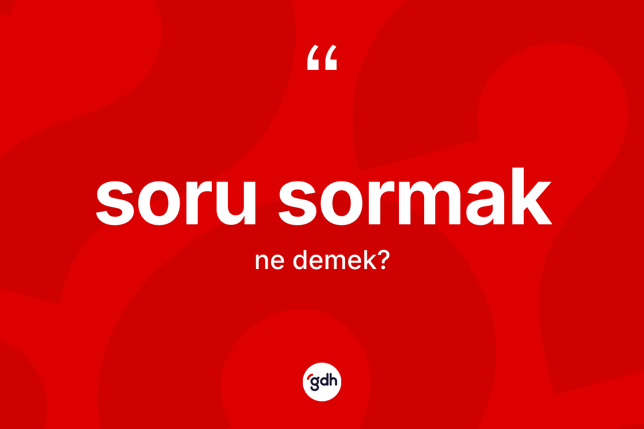 Soru sormak ne anlama gelir?
