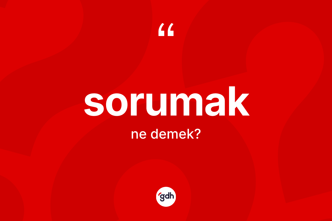 Sorumak kelimesinin anlamı nedir?
