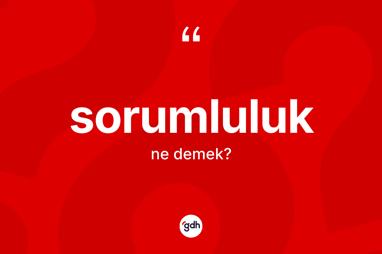 Sorumluluk kelimesinin anlamı nedir?