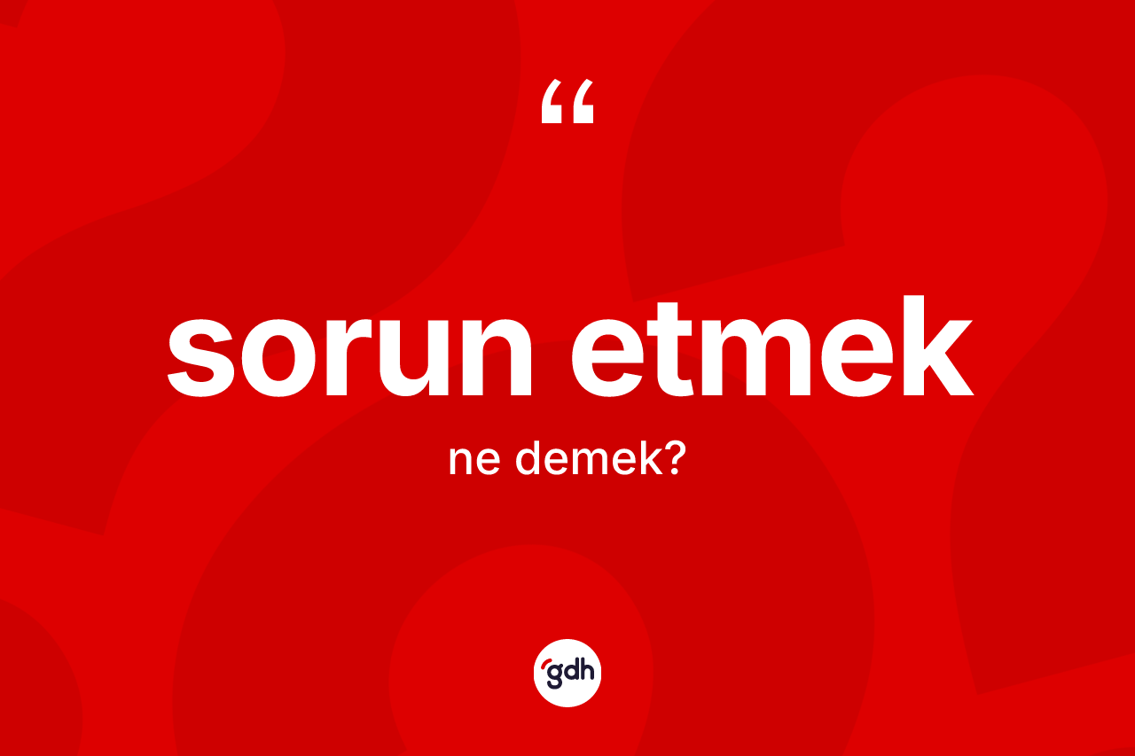 Sorun etmek nedir? Sorun etmek ifadesinin özellikleri nelerdir?