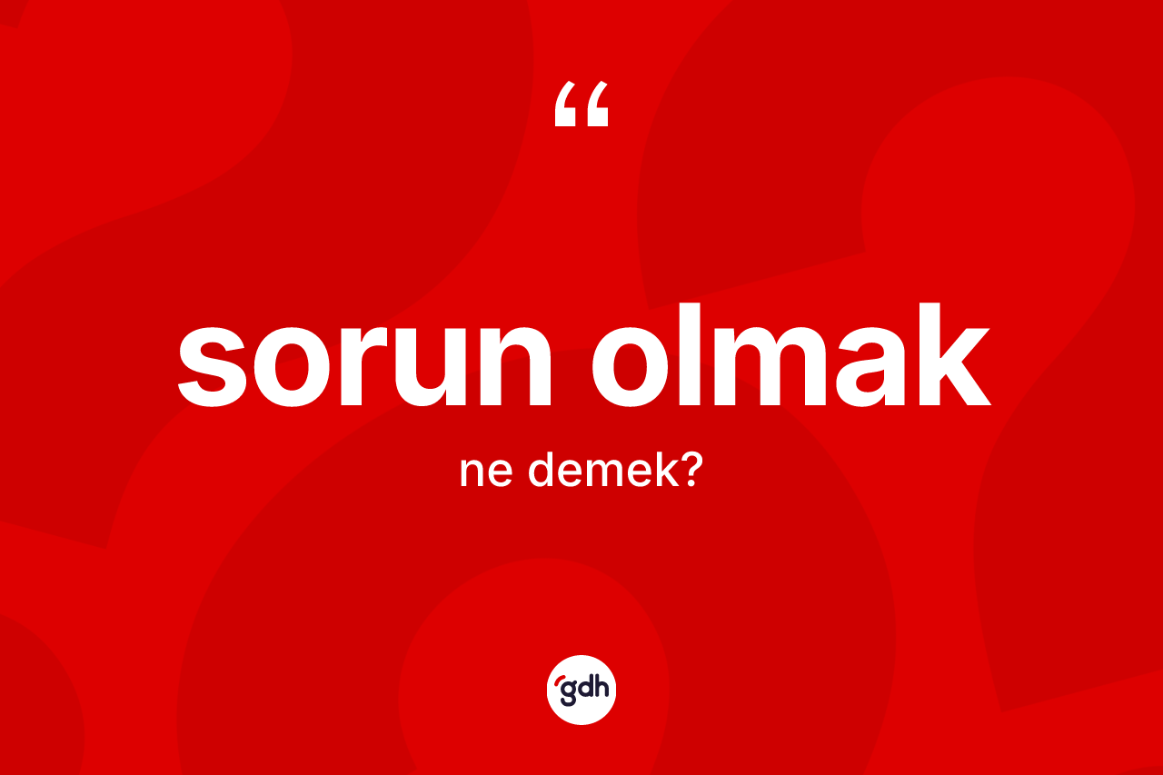 Sorun olmak ifadesinin anlamı nedir?
