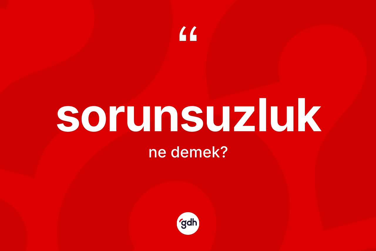Sorunsuzluk kelimesi ne anlama gelir? Sorunsuzluğun TDK'ya göre anlamı nedir?