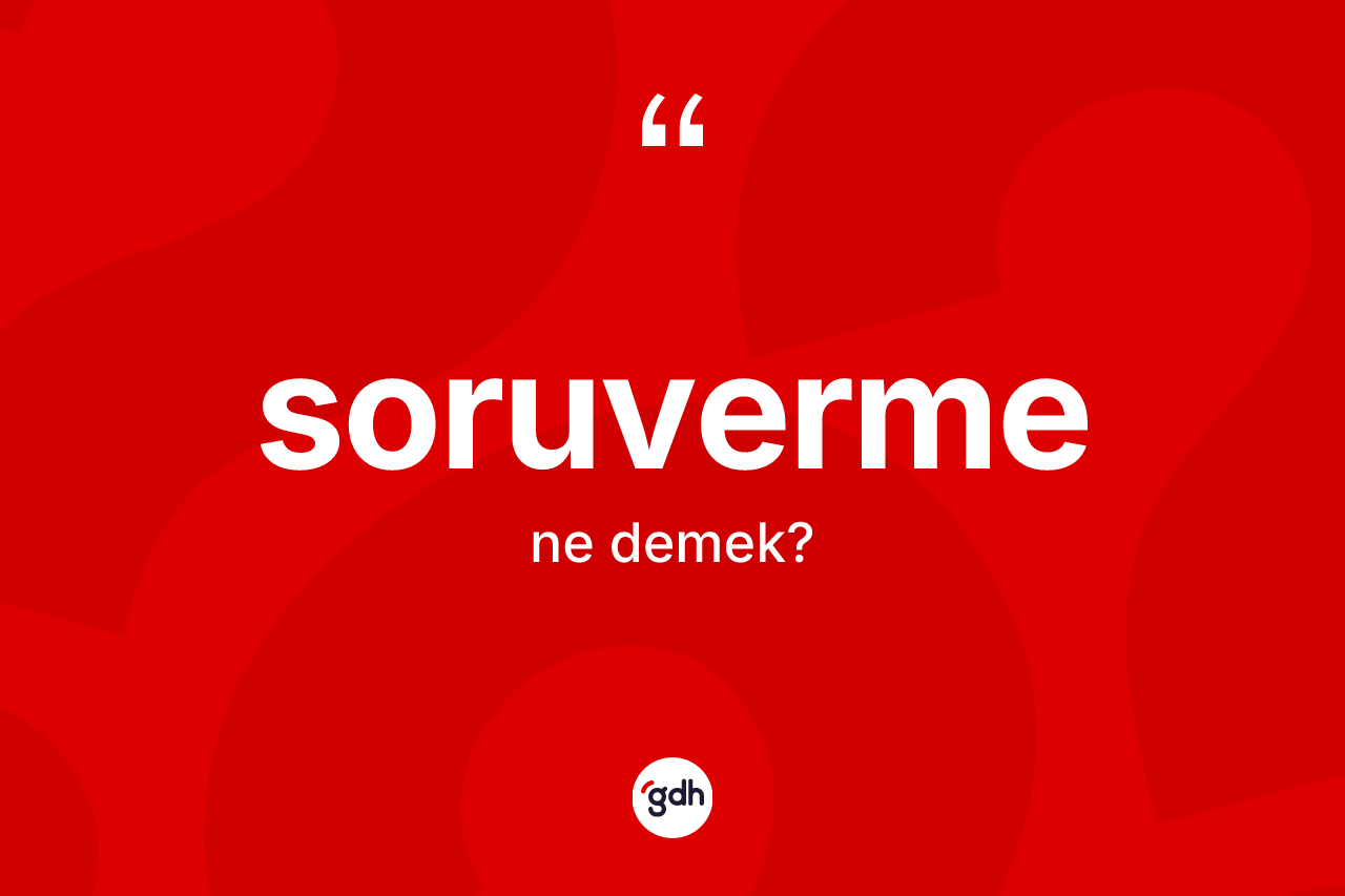 Soruverme ne anlama gelir? Soruvermenin TDK'ya göre anlamı nedir?