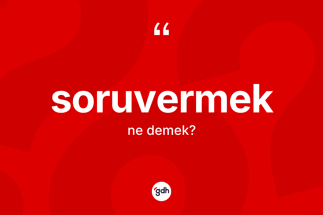 Soruvermek kelimesinin tanımı nedir? Soruvermeğin TDK'ya göre anlamı nedir?