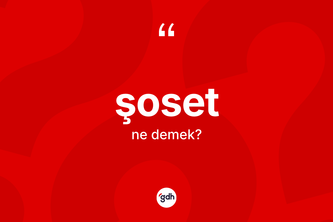 Şoset kelimesinin tanımı nedir?