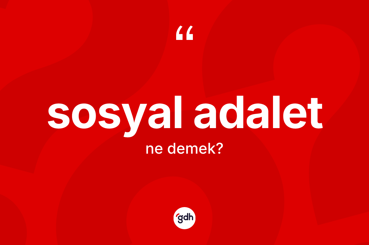 Sosyal adalet ne demek? Sosyal adaletin sözlükteki anlamı nedir?