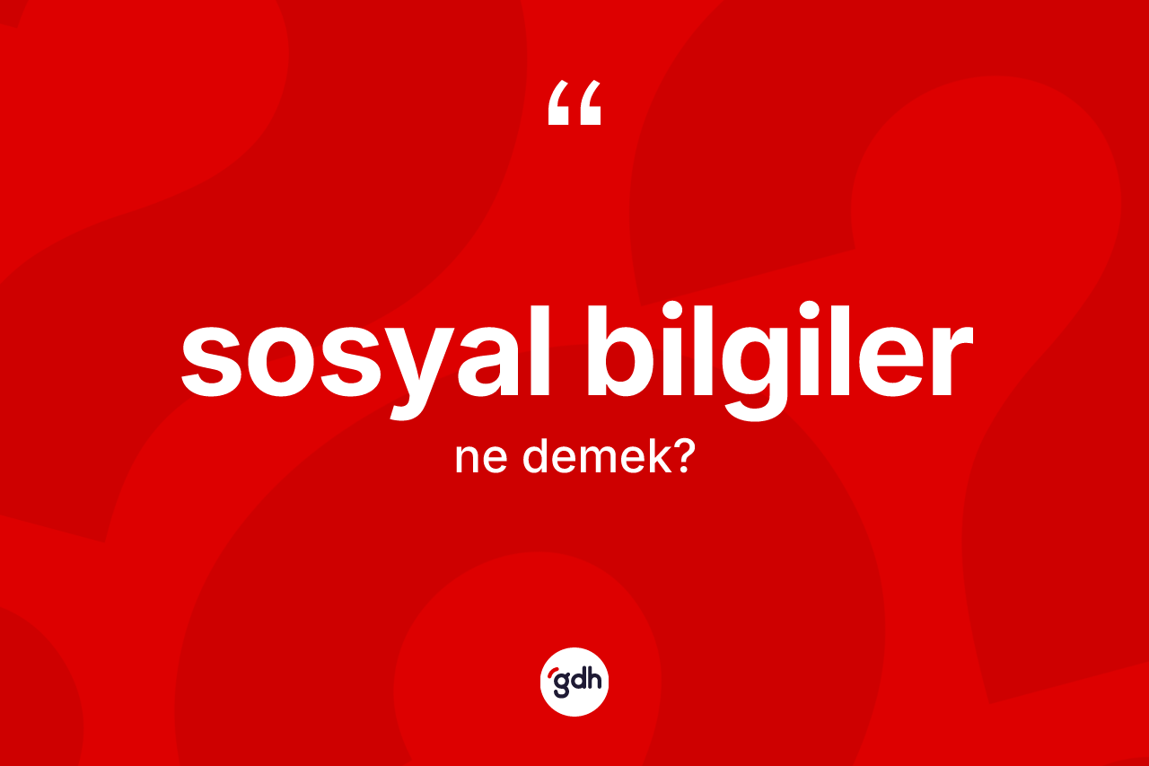 Sosyal bilgiler ne anlama gelir? Sosyal bilgilerin TDK'ya göre anlamı nedir?