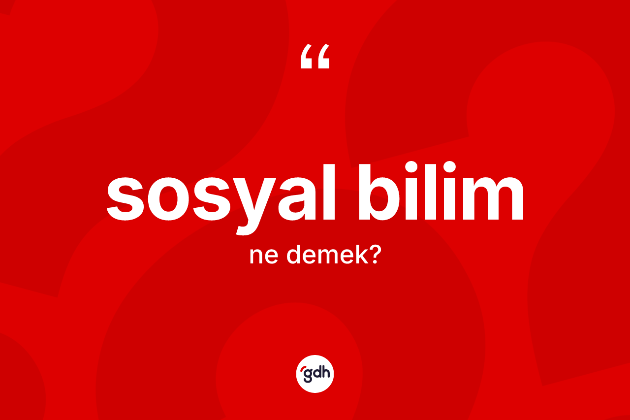 Sosyal bilim kelimesi nedir? Sosyal bilimin sözlükteki anlamı nedir?
