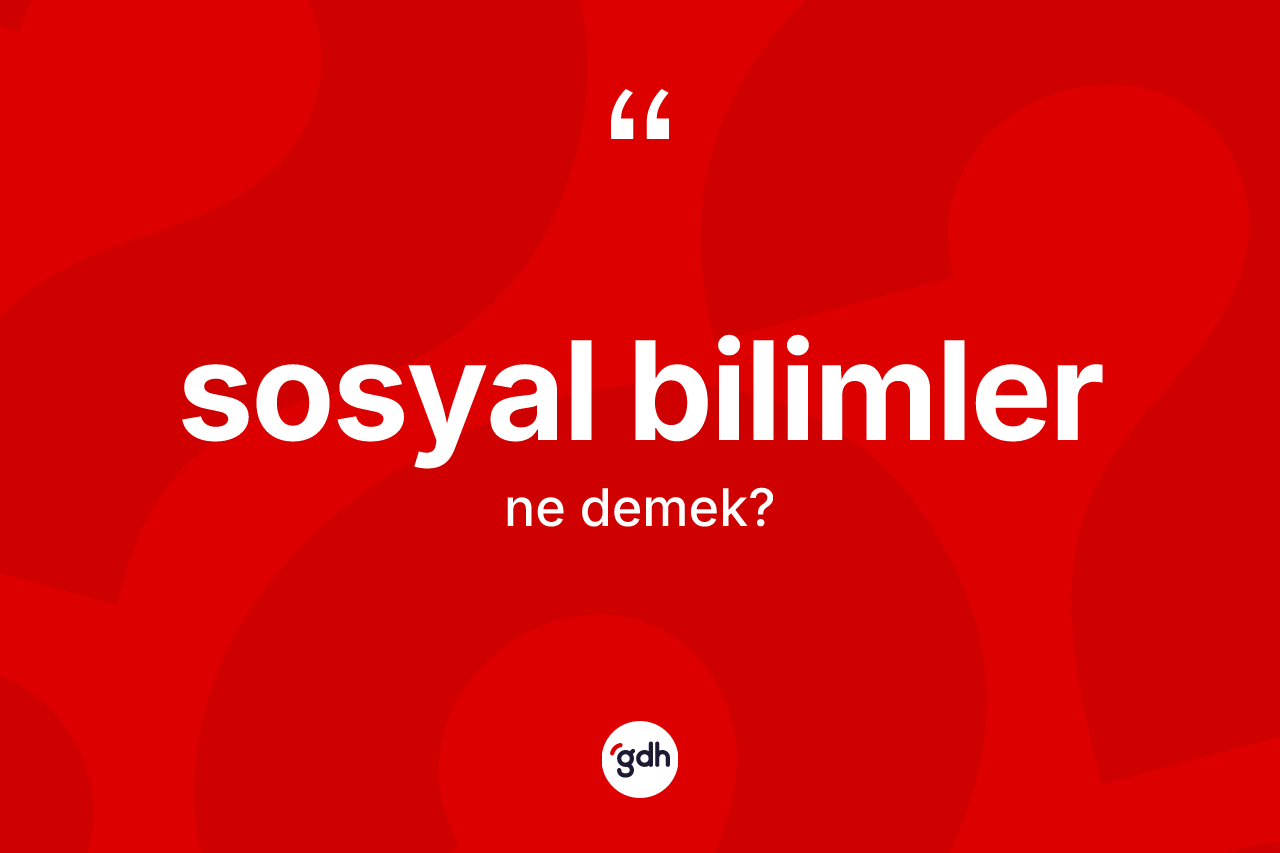 Sosyal bilimler kelimesinin tanımı nedir? Sosyal bilimlerin TDK'ya göre anlamı nedir?