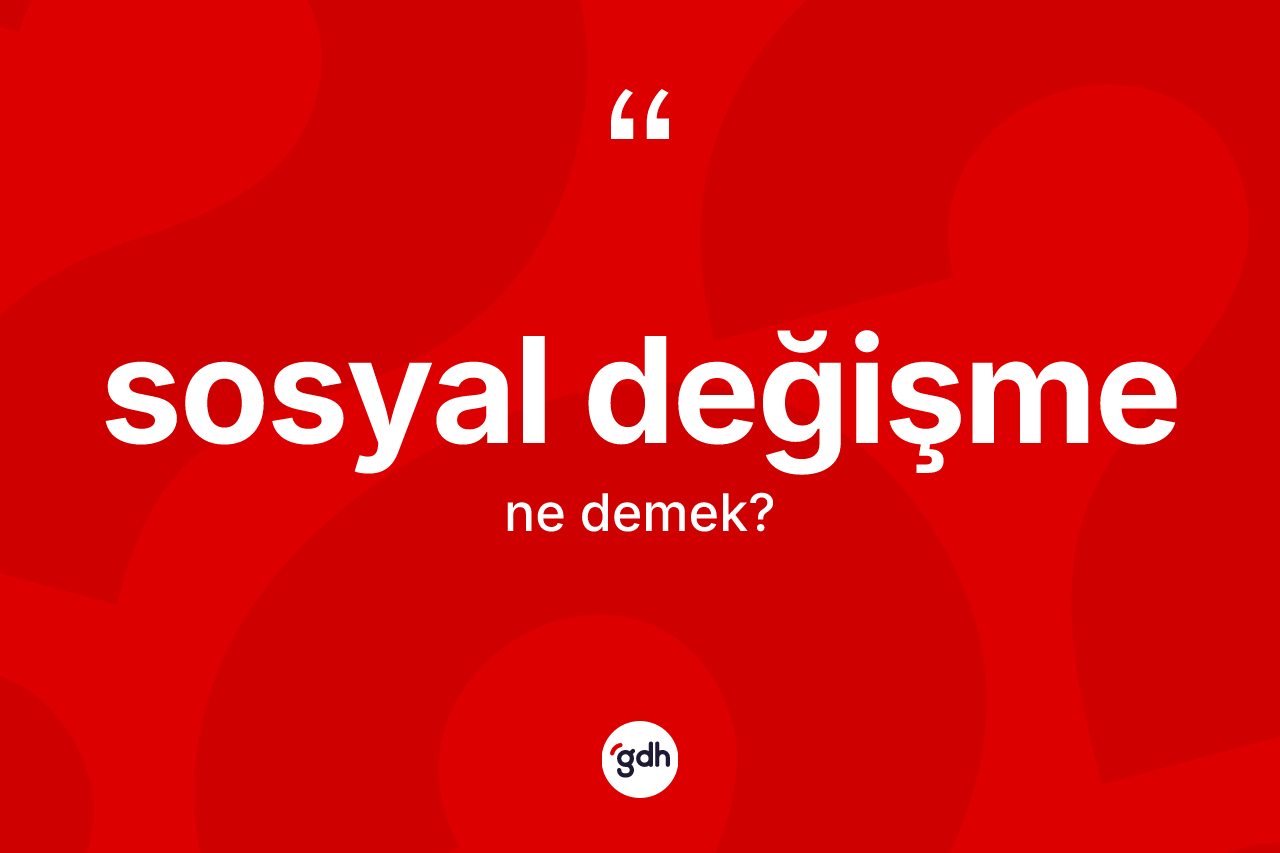 Sosyal değişme kelimesinin sözlükteki tanımı nedir?