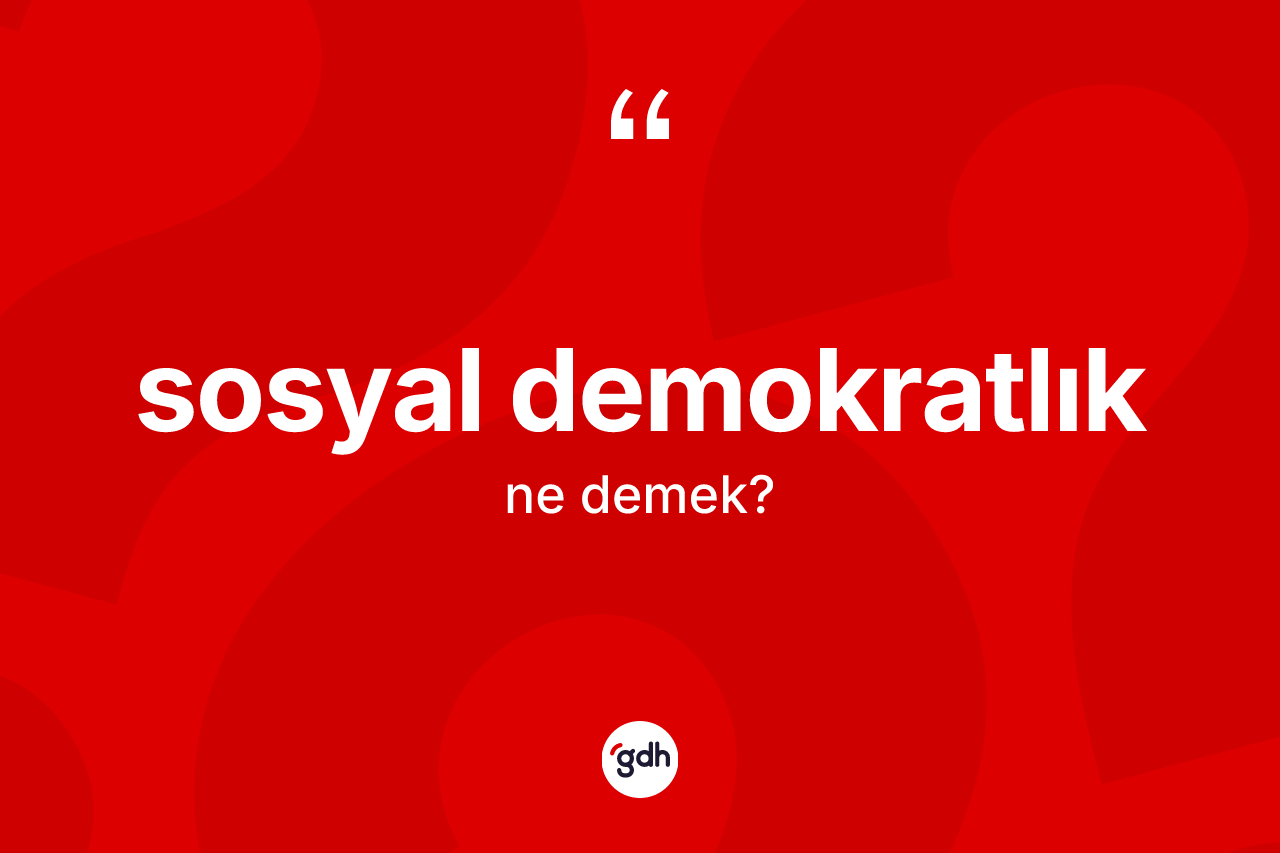 Sosyal demokratlık kelimesinin tanımı nedir? Sosyal demokratlığın TDK'ya göre anlamı nedir?