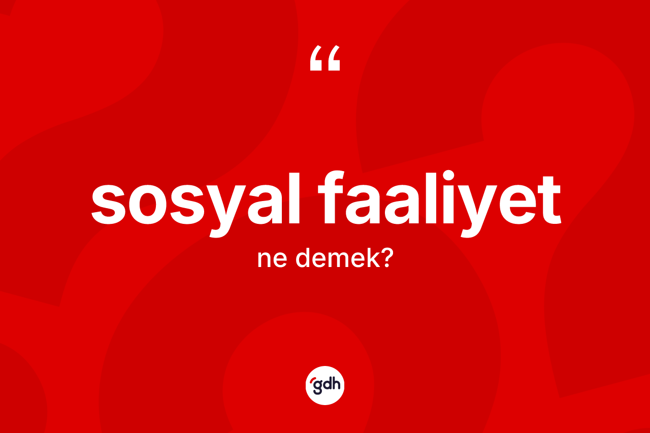 Sosyal faaliyet nedir? Sosyal faaliyetin TDK'ya göre anlamı nedir?