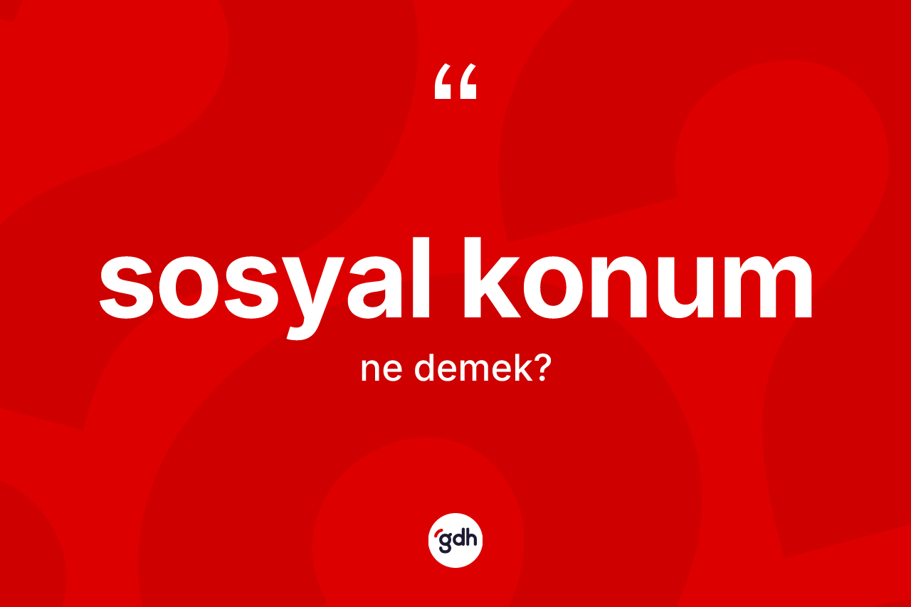 Sosyal konum kelimesinin tanımı nedir? Sosyal konum kelimesinin kaç farklı anlamı var?