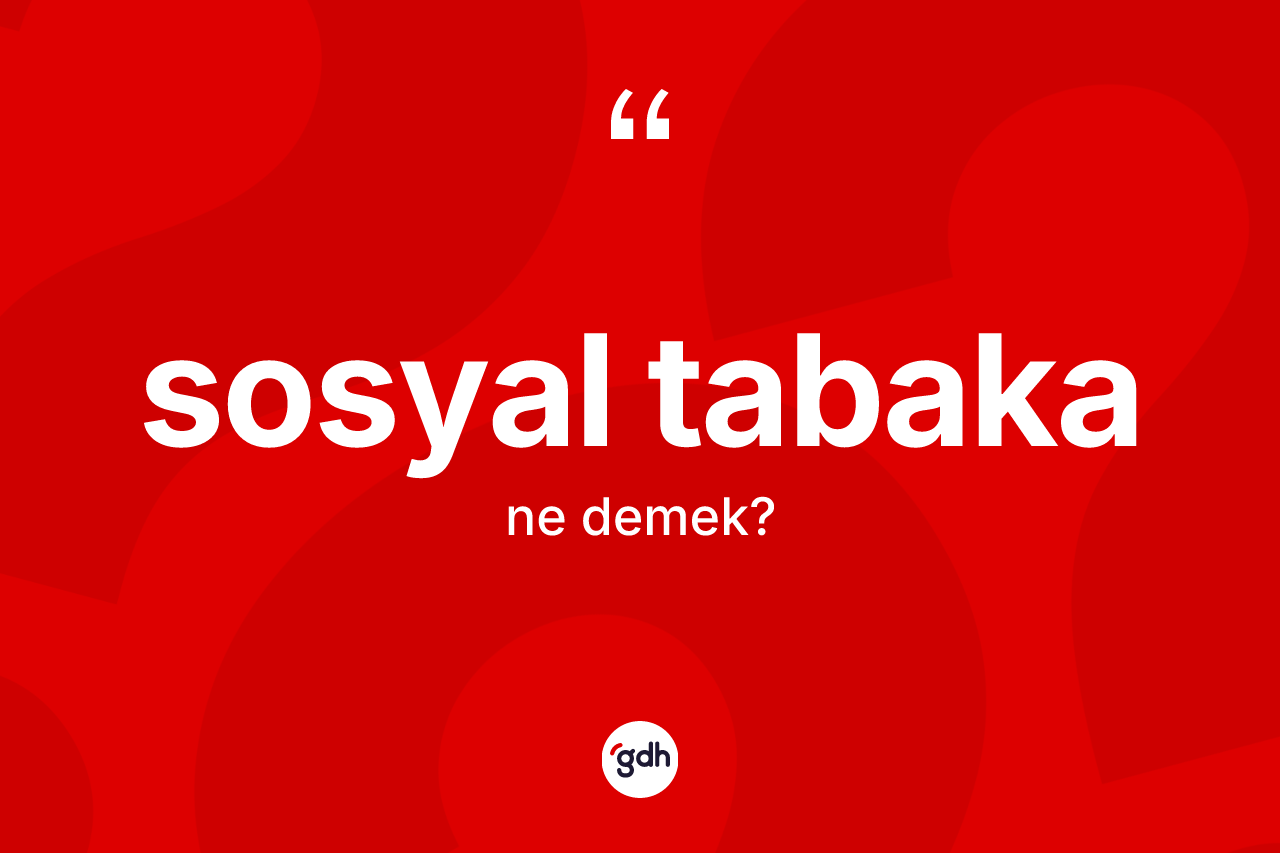 Sosyal tabaka kelimesinin anlamı nedir? Sosyal tabaka kelimesinin özellikleri nelerdir?