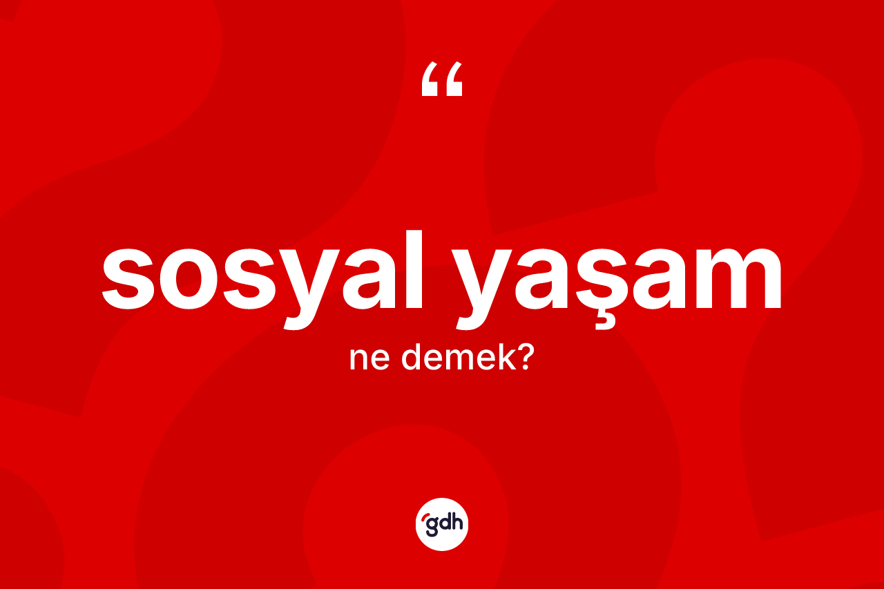 Sosyal yaşam kelimesinin tanımı nedir? Sosyal yaşamın halk arasındaki kullanımı nasıldır?