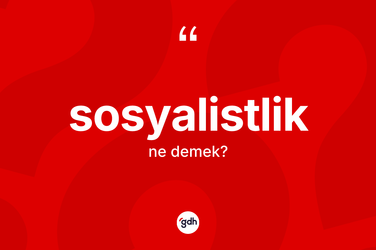 Sosyalistlik nedir? Sosyalistliğin TDK'ya göre anlamı nedir?