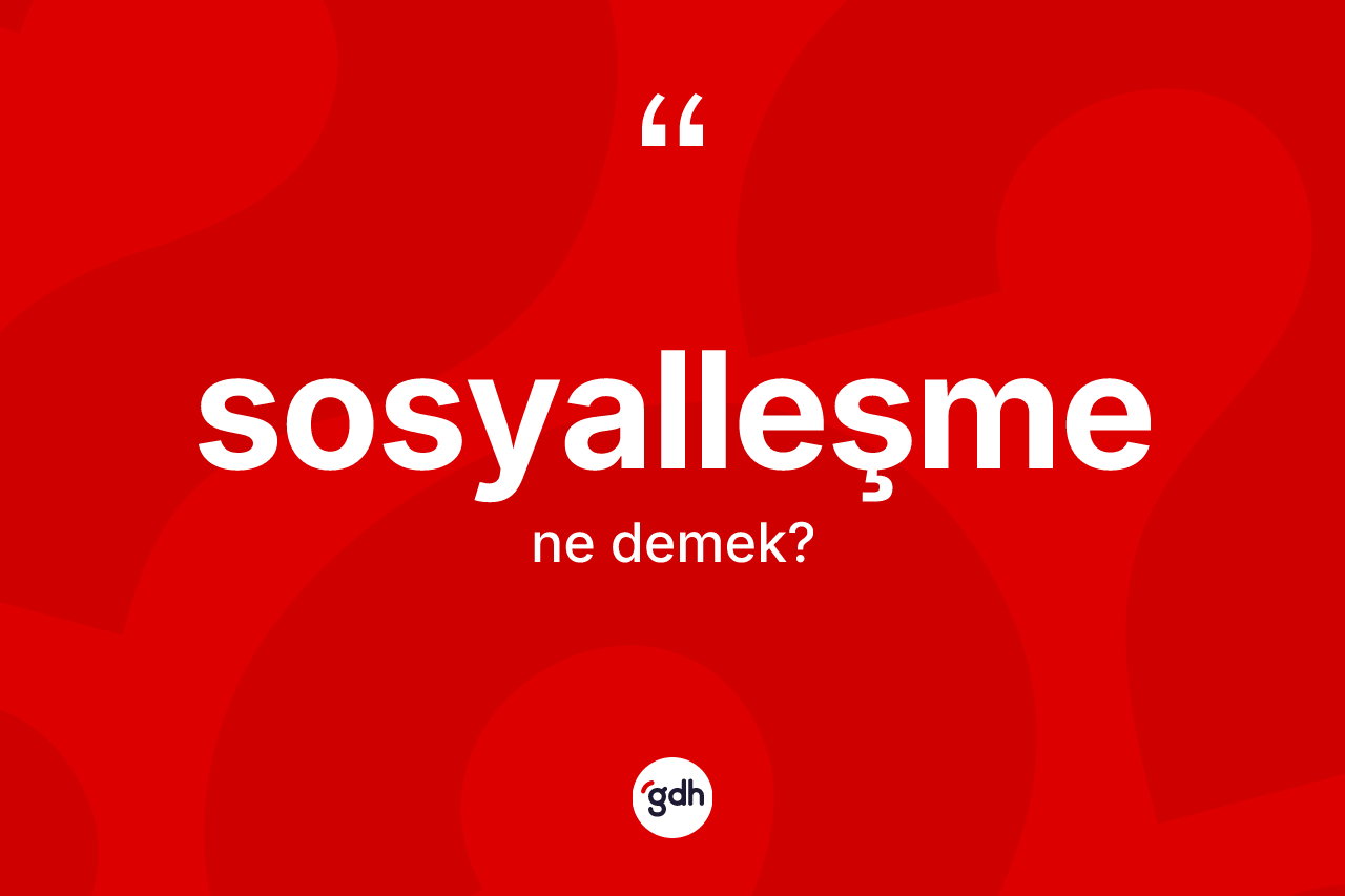 Sosyalleşme kelimesinin anlamı nedir? Sosyalleşmenin TDK'ya göre anlamı nedir?