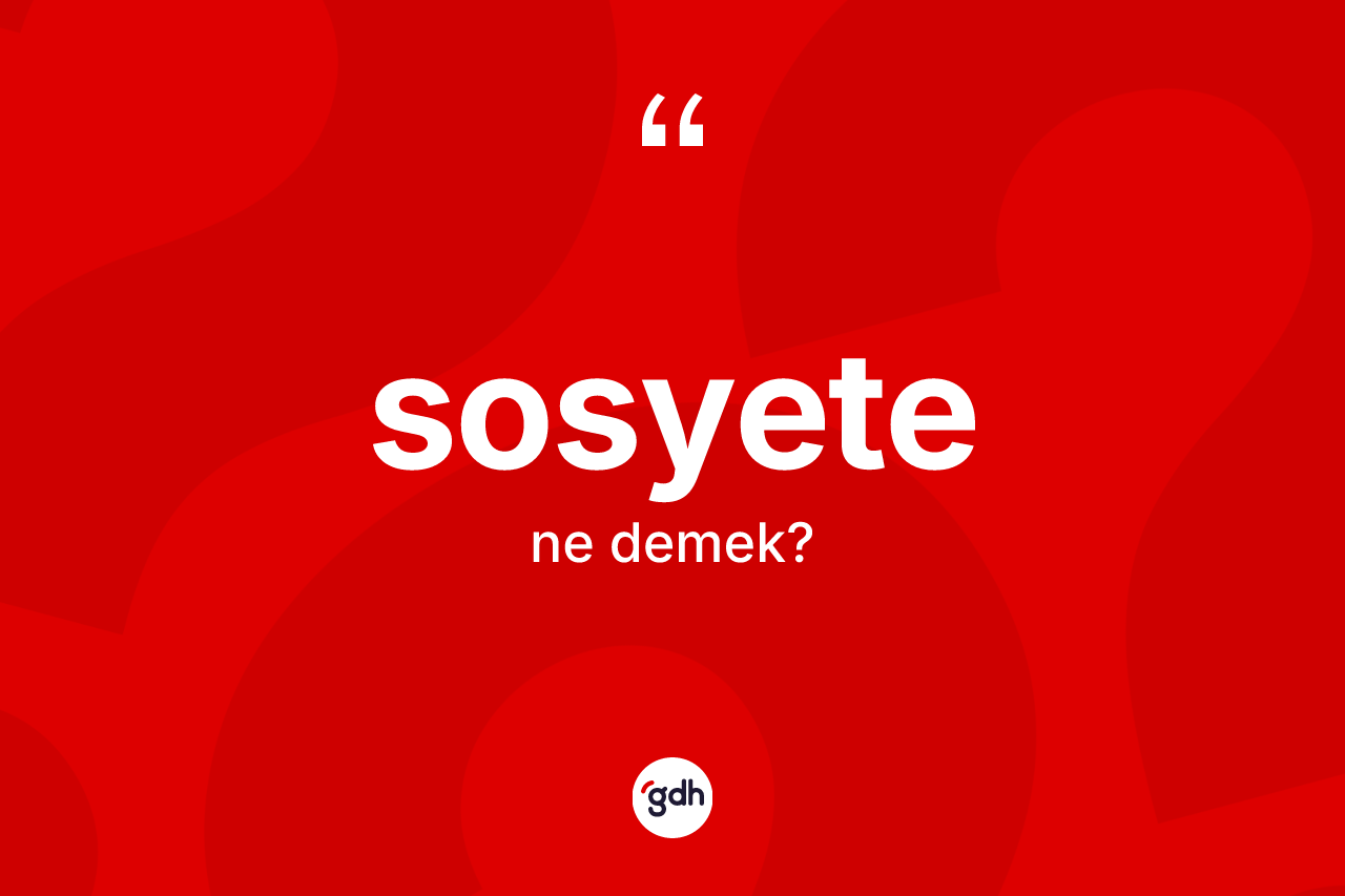 Sosyete kelimesinin anlamı nedir? Sosyetenin kısaca tanımı nedir?