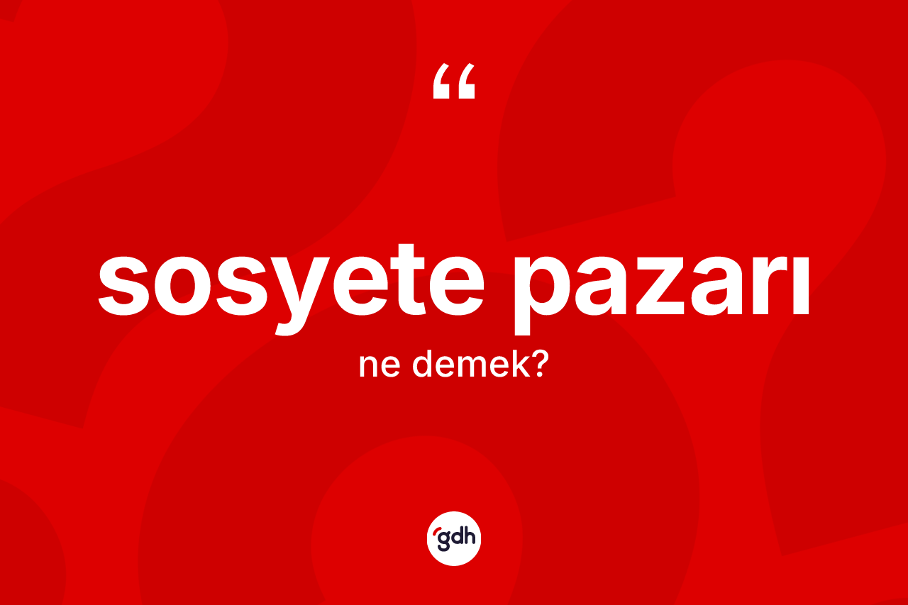 Sosyete pazarı kelimesinin anlamı nedir? Sosyete pazarının kısaca tanımı nedir?