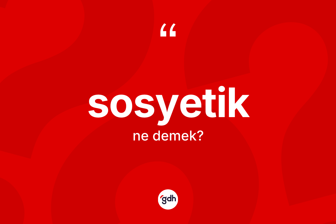 Sosyetik ne anlama gelir?