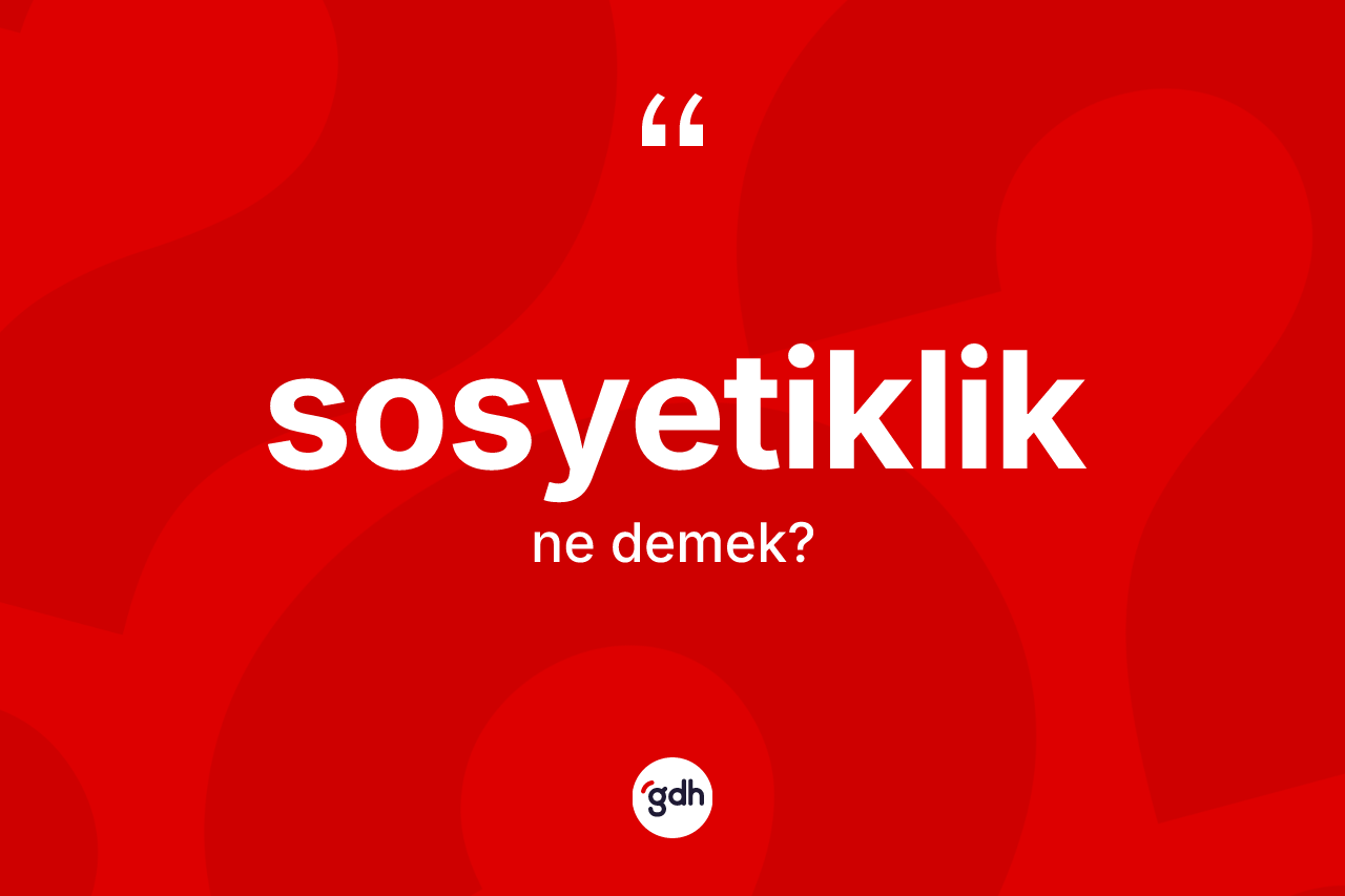 Sosyetiklik kelimesinin sözlükteki tanımı nedir? Sosyetiklik kelimesinin TDK'ya göre açıklaması nedir?