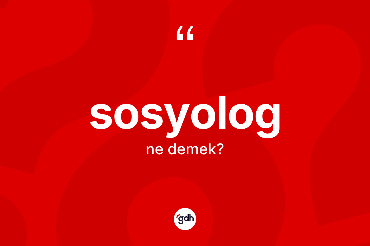 Sosyolog kelimesi ne anlama gelir?