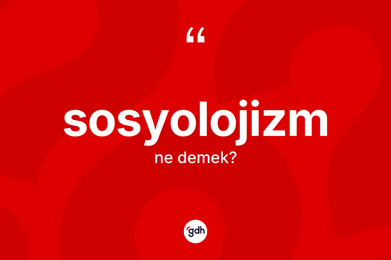 Sosyolojizm kelimesi nedir?