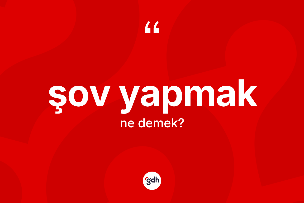 Şov yapmak ifadesi ne demektir?