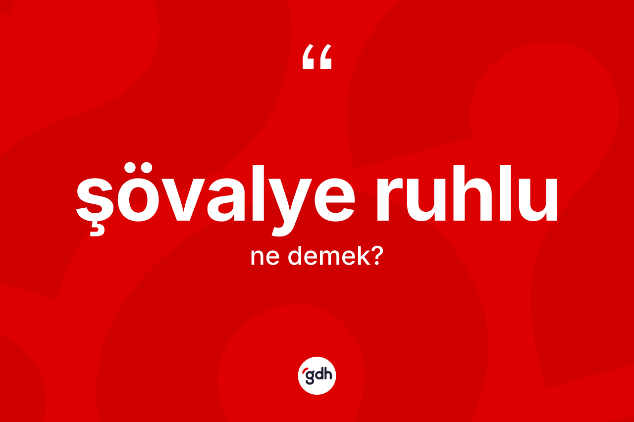 Şövalye ruhlu kelimesi ne demek?