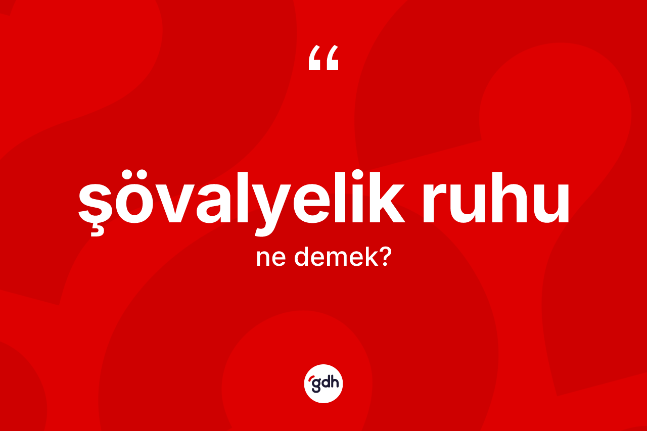 Şövalyelik ruhu kelimesinin sözlükteki tanımı nedir?