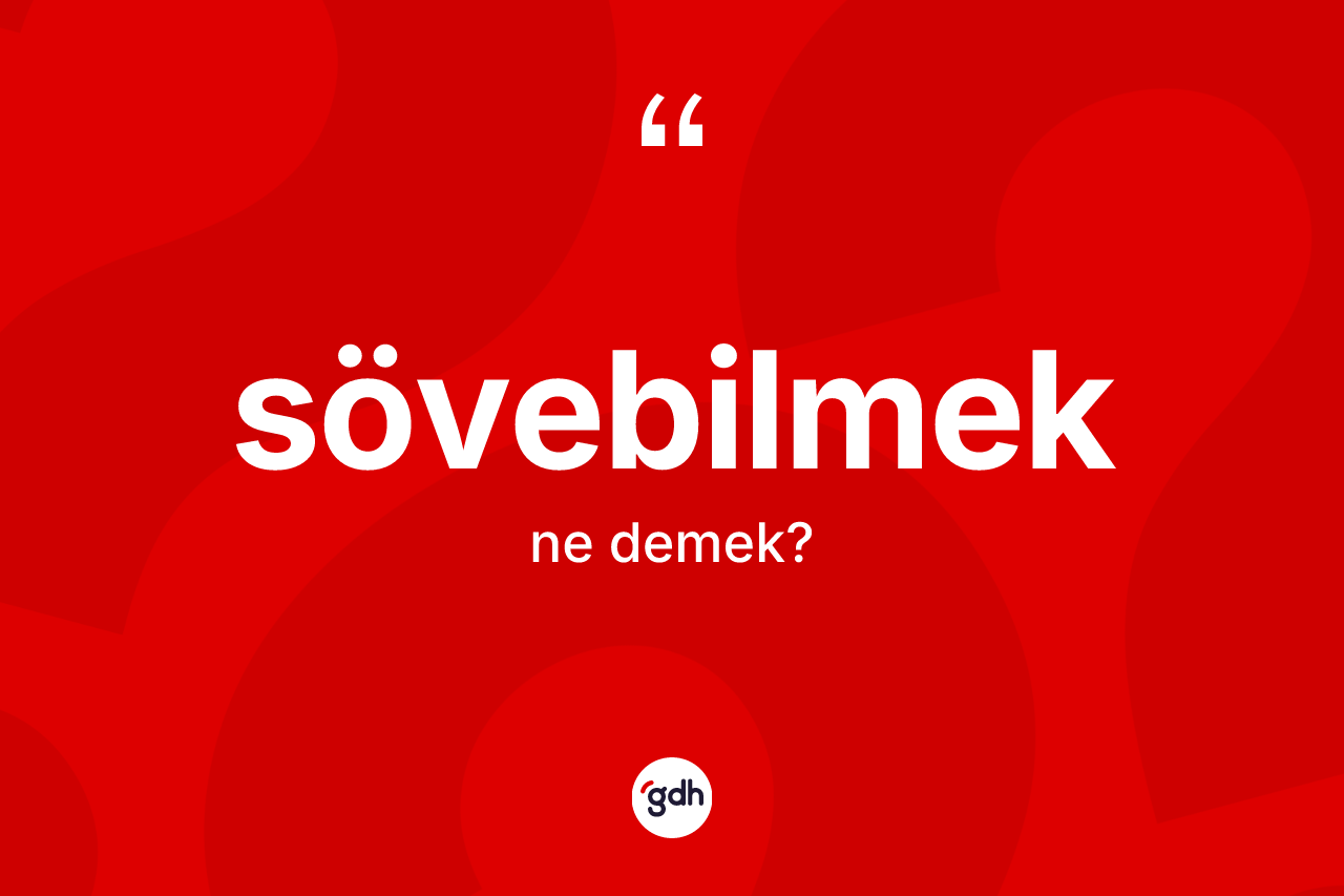 Sövebilmek kelimesi ne anlama gelir? Sövebilmeğin kısaca tanımı nedir?