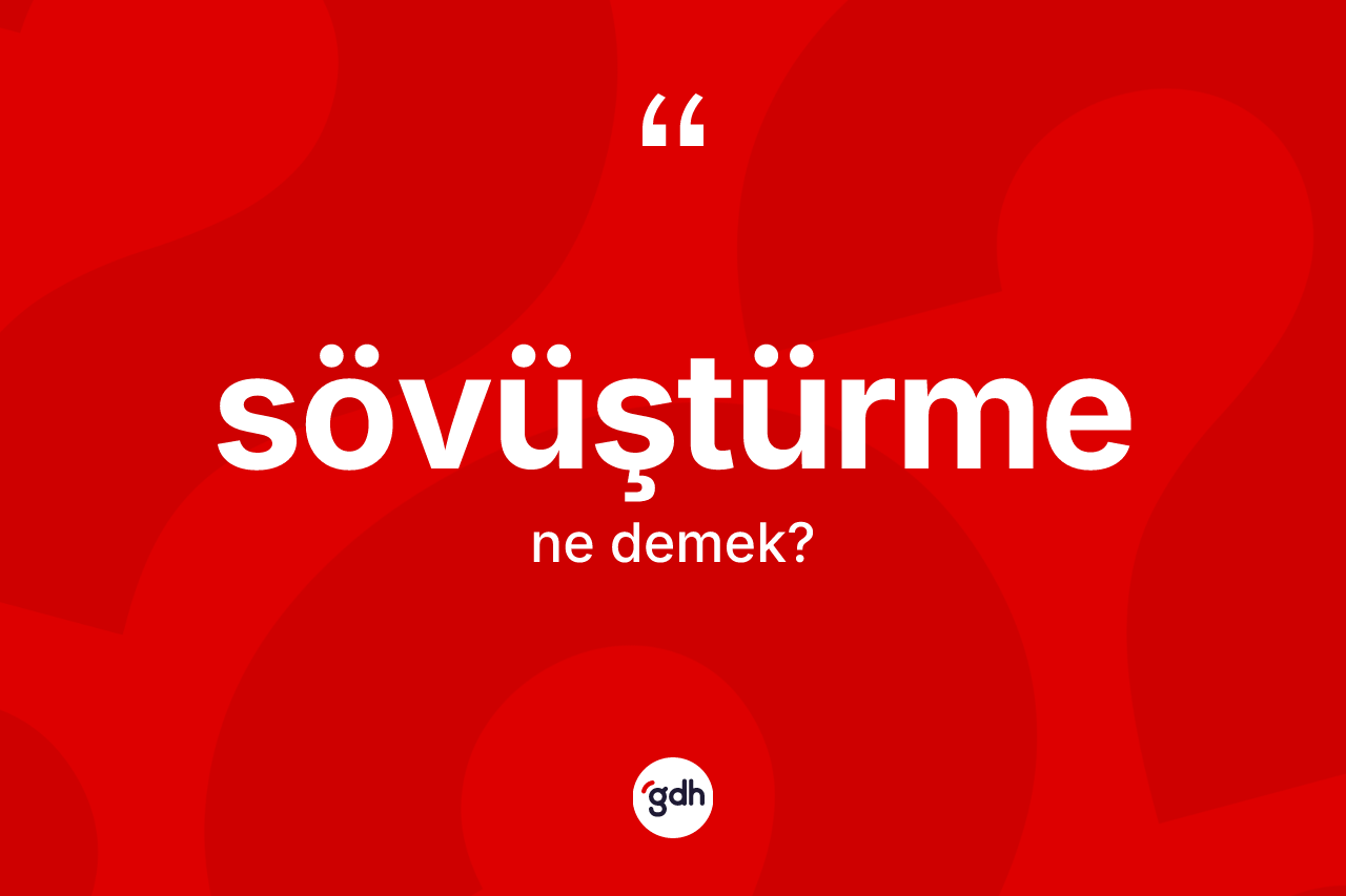 Sövüştürme kelimesi ne demek? Sövüştürmenin kısaca tanımı nedir?
