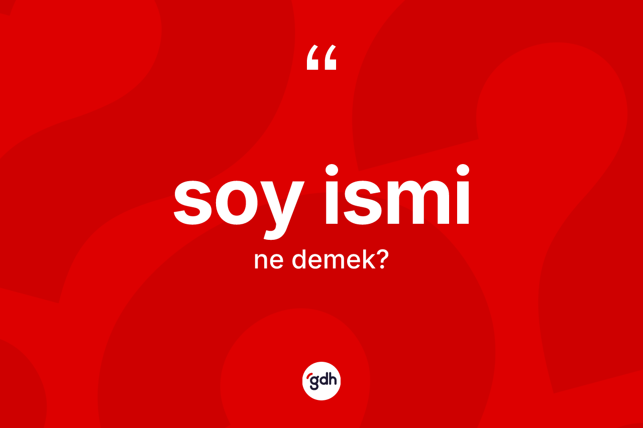 Soy ismi nedir? Soy isminin kısaca tanımı nedir?