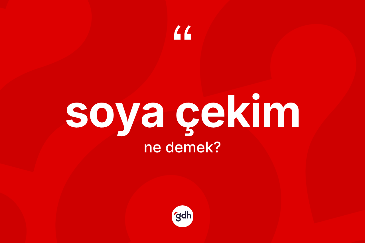 Soya çekim kelimesinin sözlükteki tanımı nedir? Soya çekimin halk arasındaki kullanımı nasıldır?