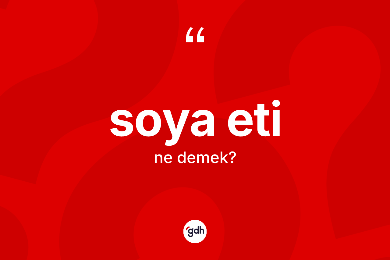 Soya eti kelimesinin sözlükteki tanımı nedir?