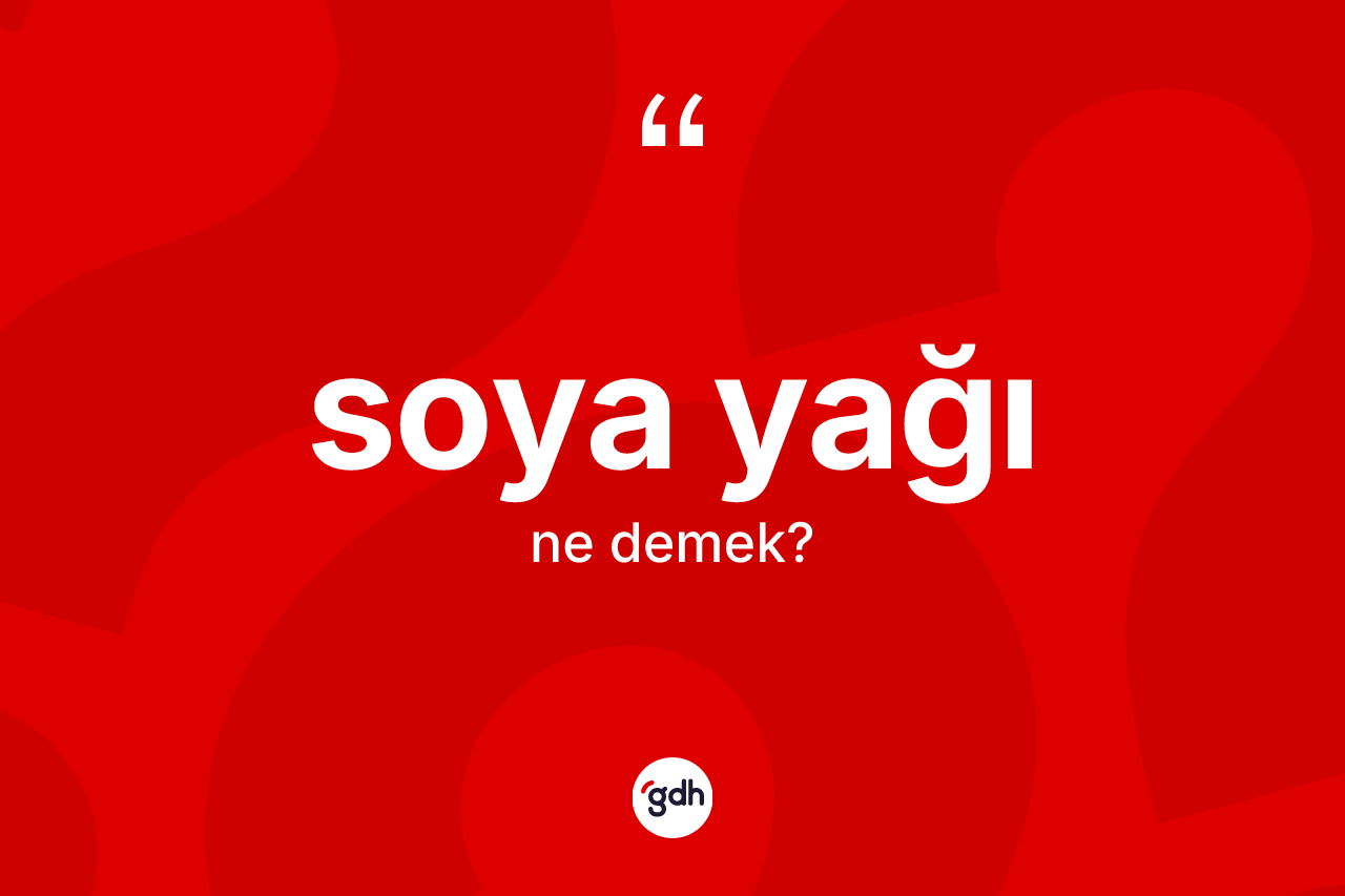 Soya yağı kelimesinin sözlükteki tanımı nedir? Soya yağının kısaca tanımı nedir?