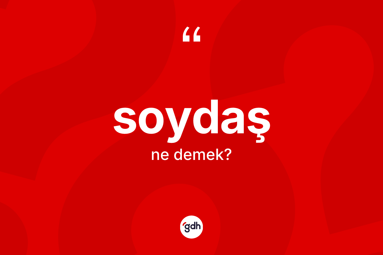 Soydaş ne anlama gelir? Soydaş kelimesinin TDK'ya göre açıklaması nedir?
