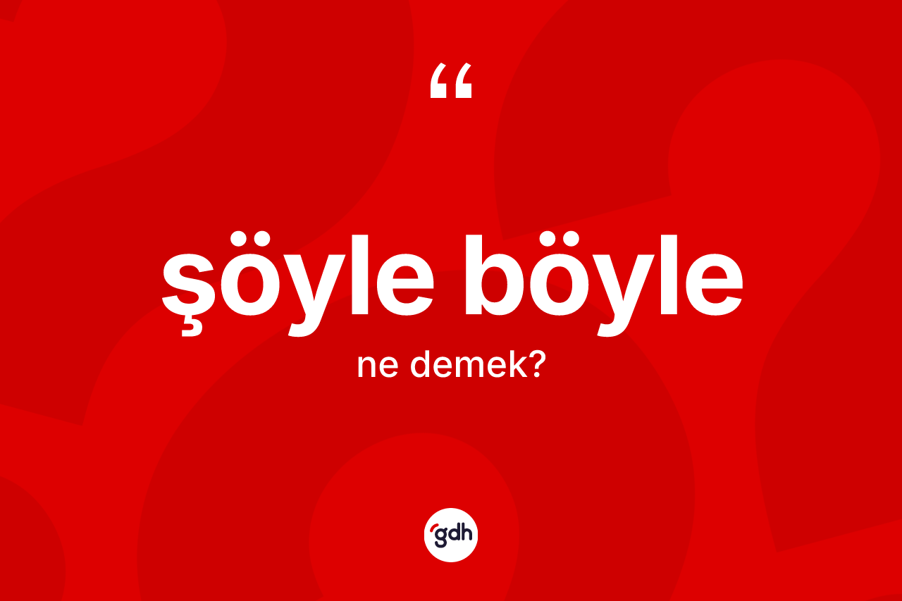 Şöyle böyle nedir?