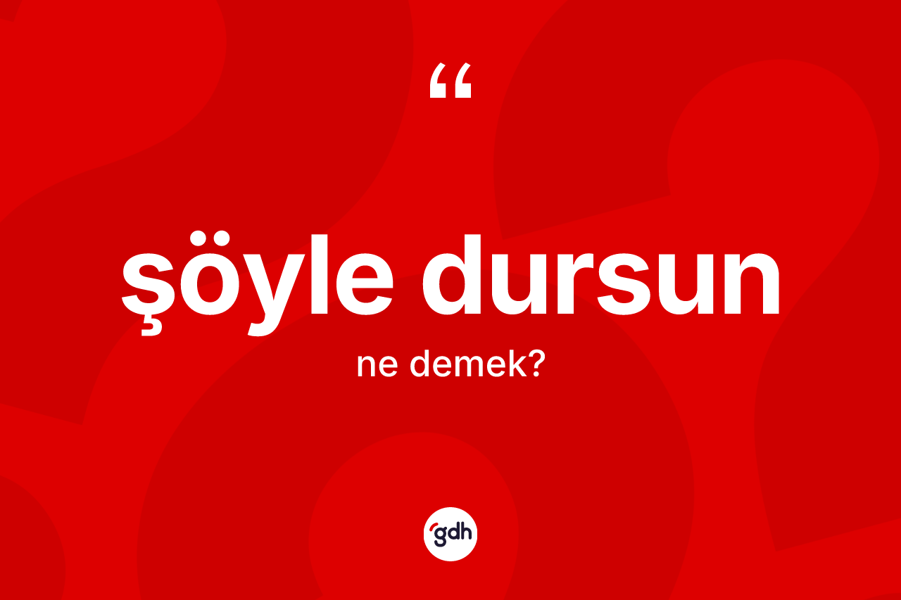 Şöyle dursun ifadesinin tanımı nedir? Şöyle dursun ifadesinin TDK anlamı nedir?