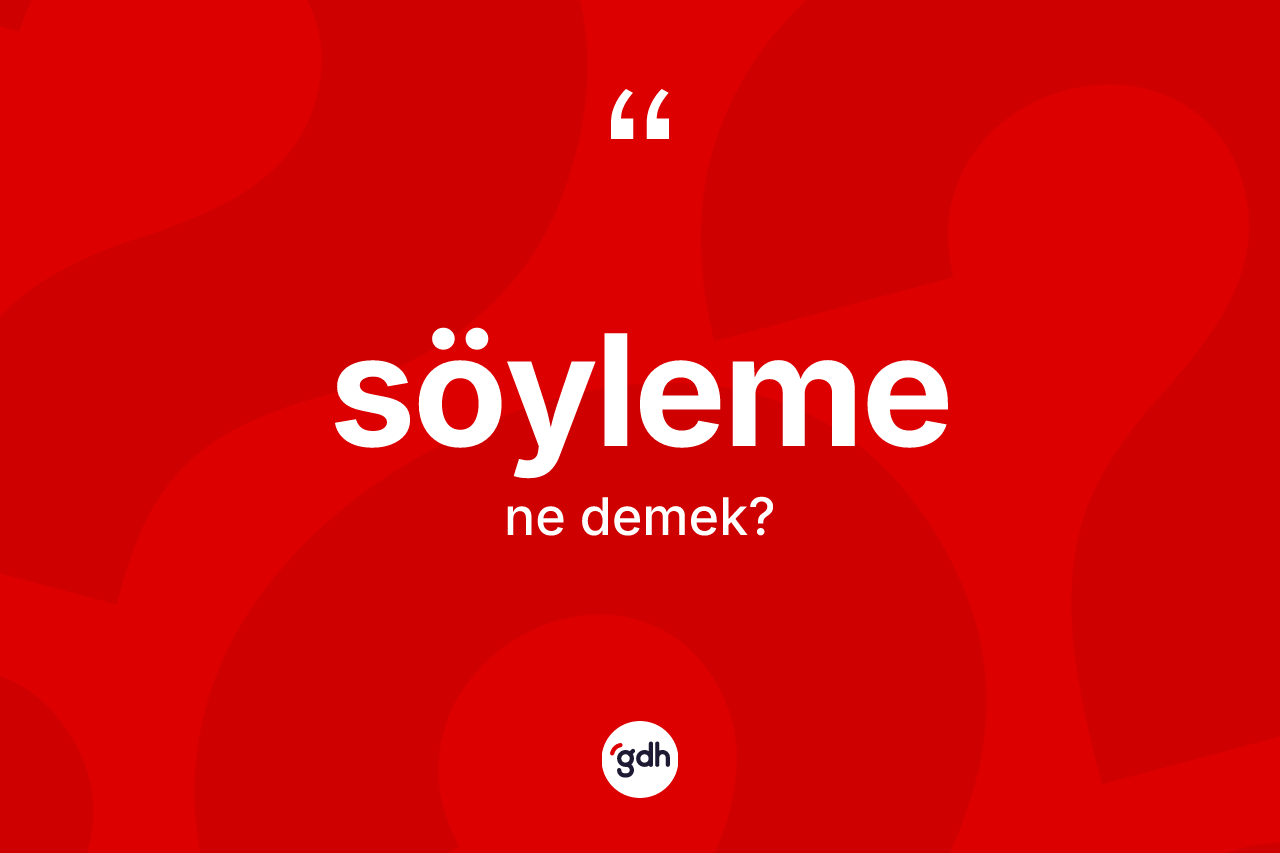 Söyleme kelimesinin anlamı nedir?