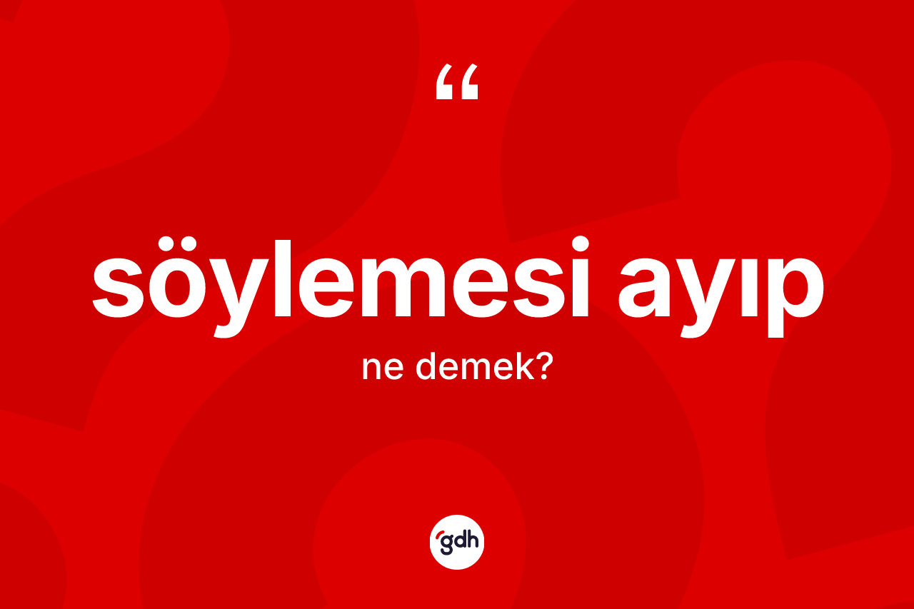 Söylemesi ayıp ifadesinin tanımı nedir?