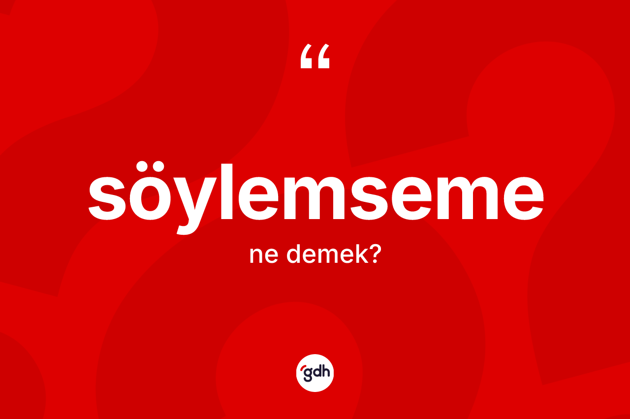 Söylemseme ne demek?