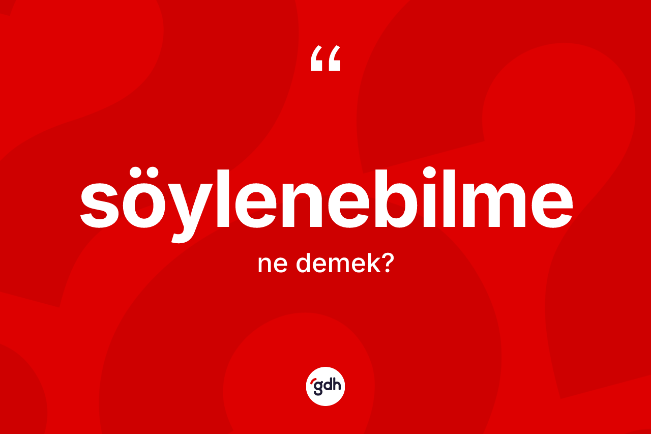 Söylenebilme kelimesi ne anlama gelir?