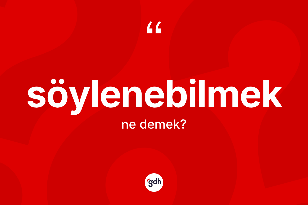 Söylenebilmek nedir?