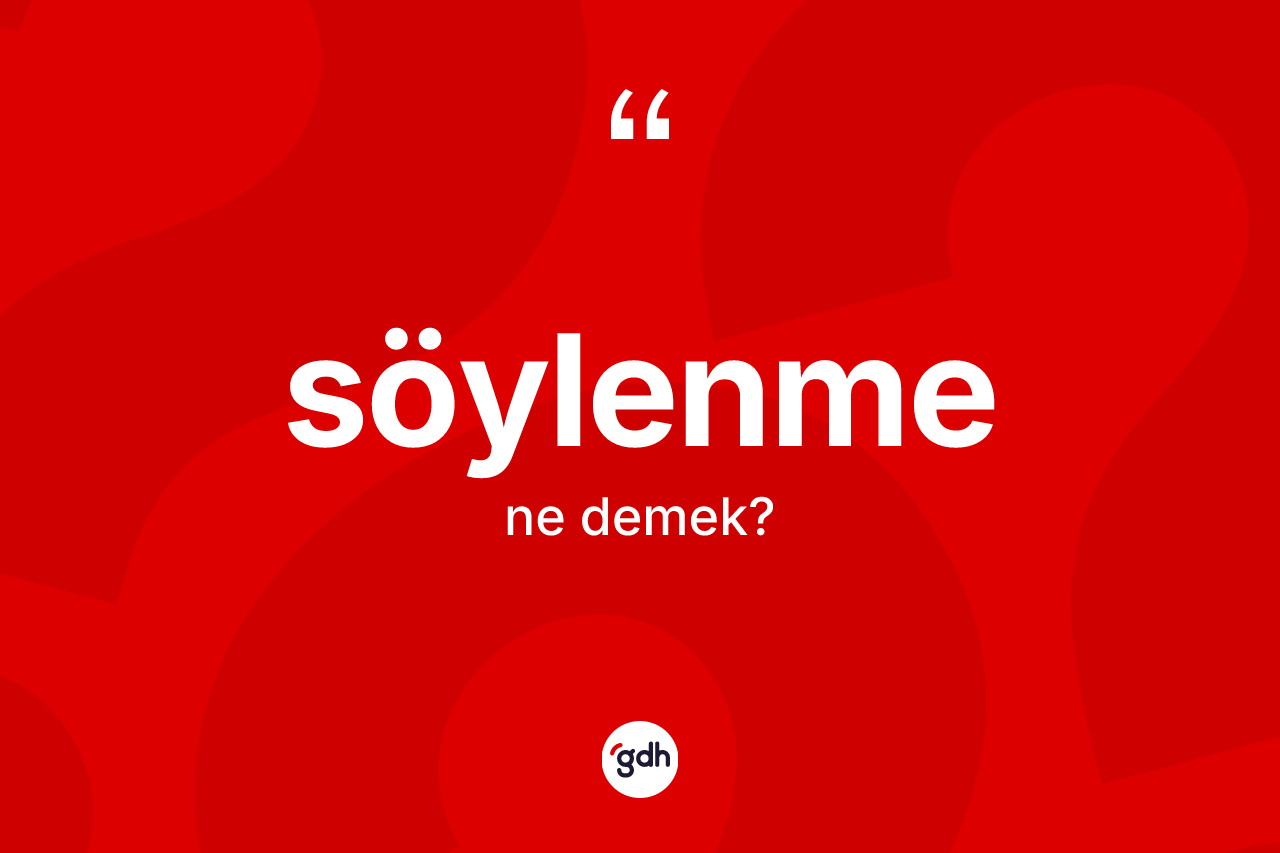 Söylenme kelimesinin anlamı nedir?